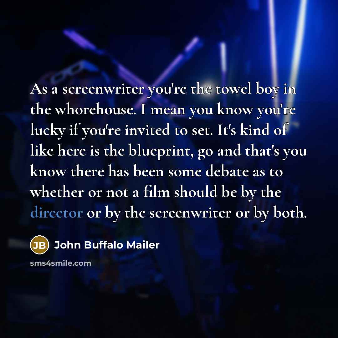 “As a screenwriter you're the towel boy in the whorehouse.…” quote by John Buffalo Mailer