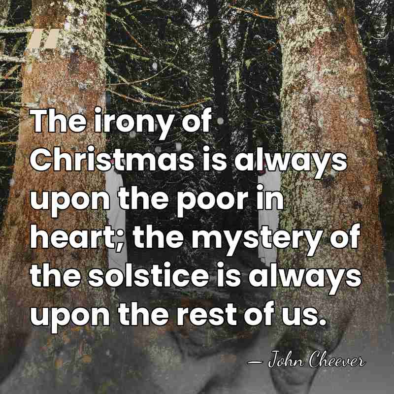 The irony of Christmas is always upon the poor in heart; the&hellip; - John Cheever