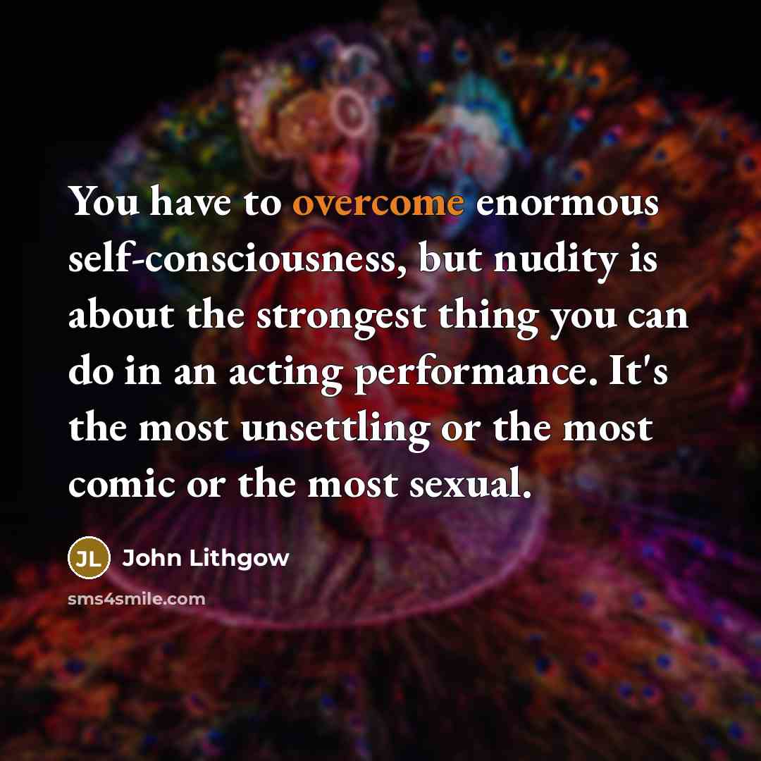 “You have to overcome enormous self-consciousness, but nudity is about…” quote by John Lithgow