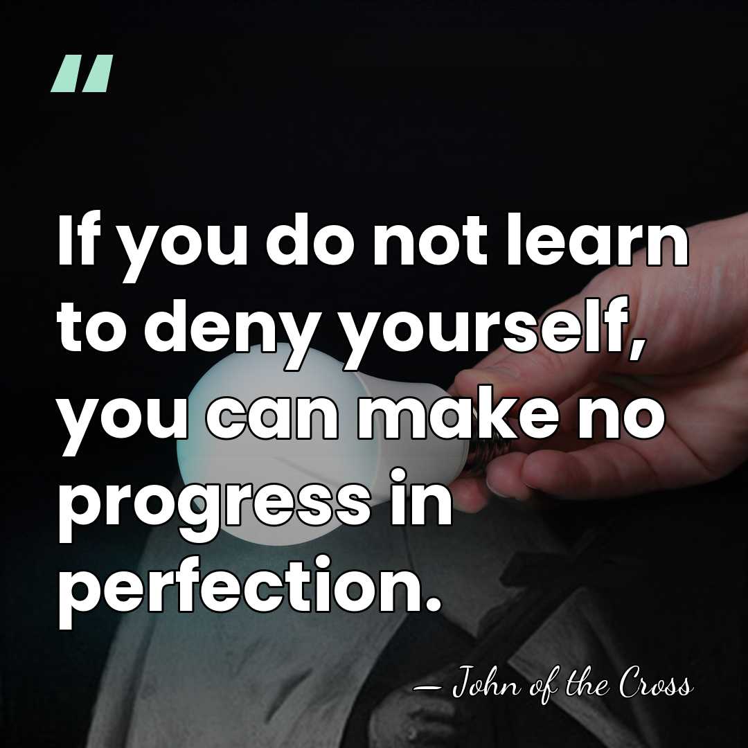 If you do not learn to deny yourself, you can make no&hellip; - John of the Cross