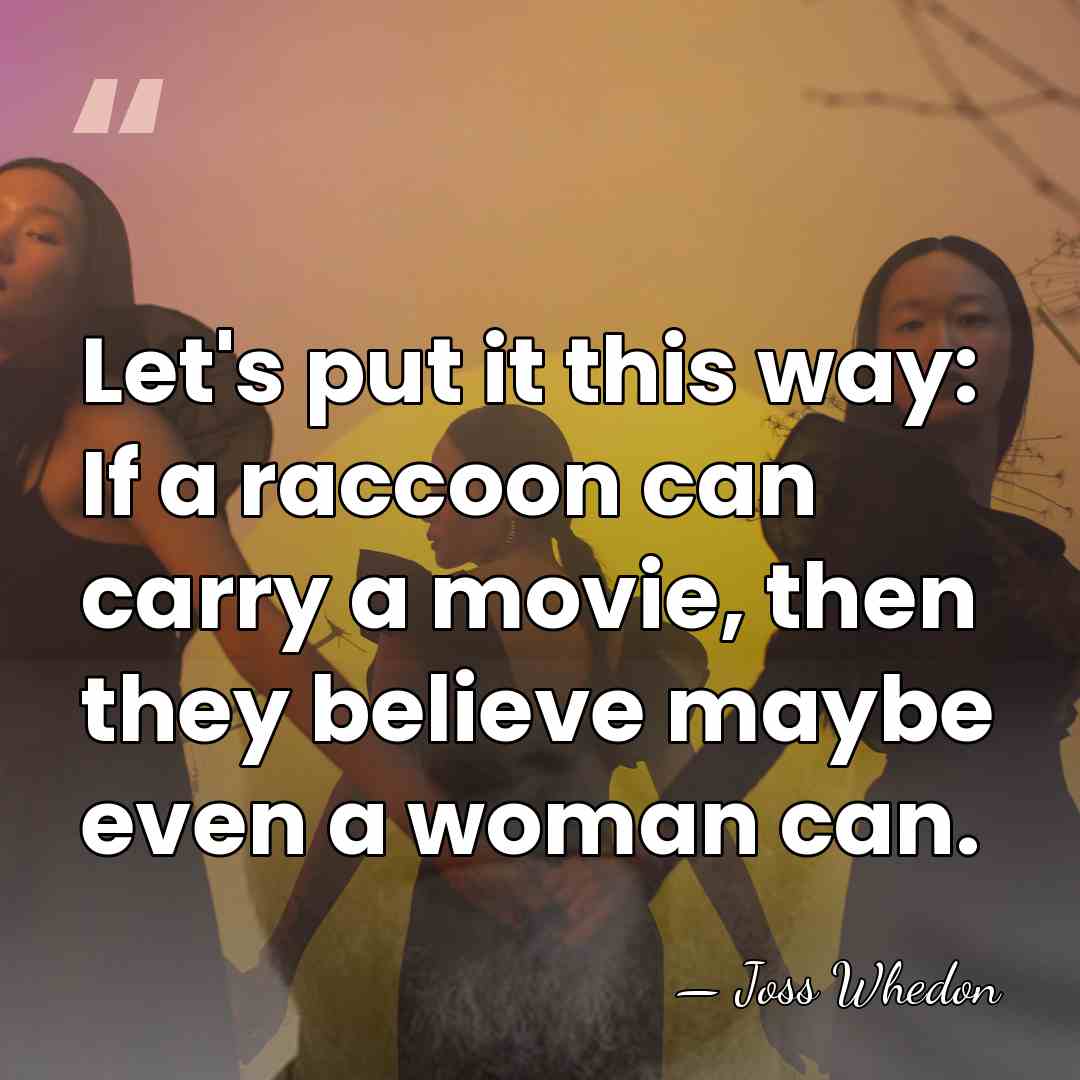 Let's put it this way: If a raccoon can carry a movie,&hellip; - Joss Whedon