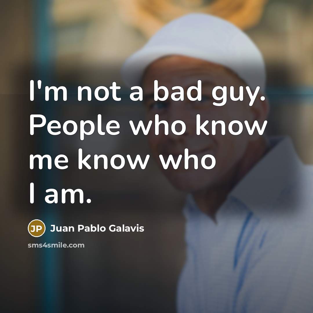 “I'm not a bad guy. People who know me know…” quote by Juan Pablo Galavis
