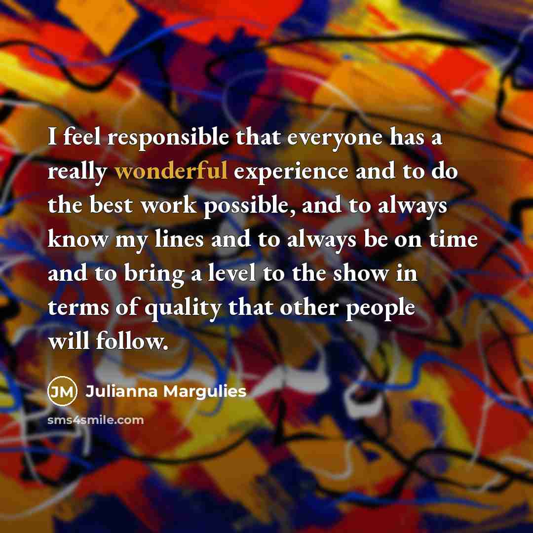 “I feel responsible that everyone has a really wonderful experience…” quote by Julianna Margulies