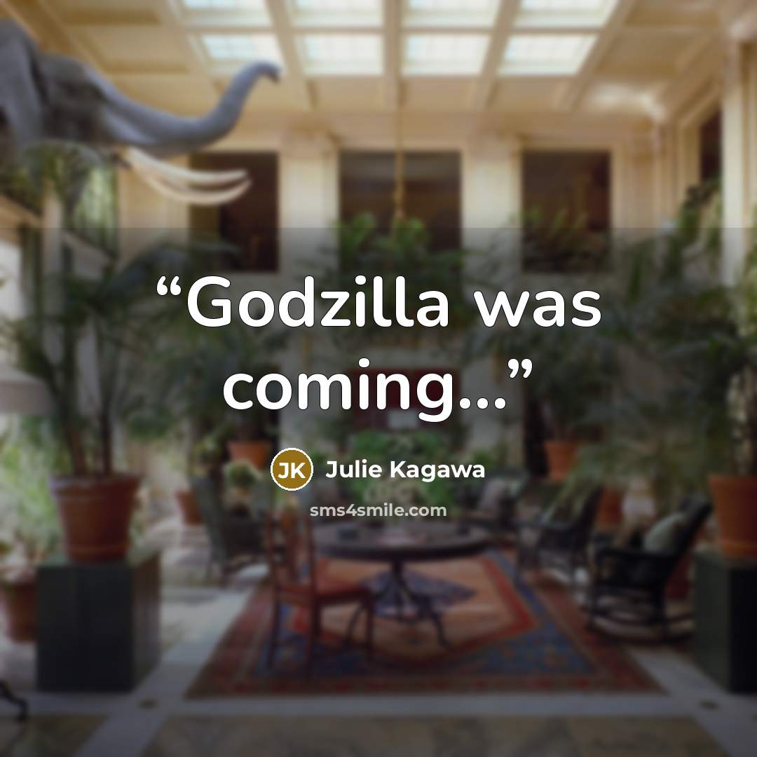 “Godzilla was coming...” quote by Julie Kagawa
