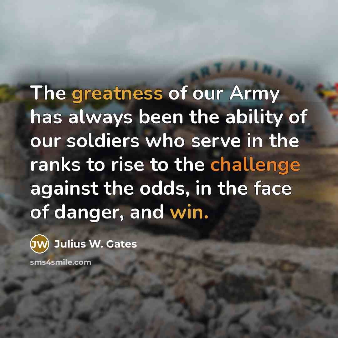 “The greatness of our Army has always been the ability…” quote by Julius W. Gates