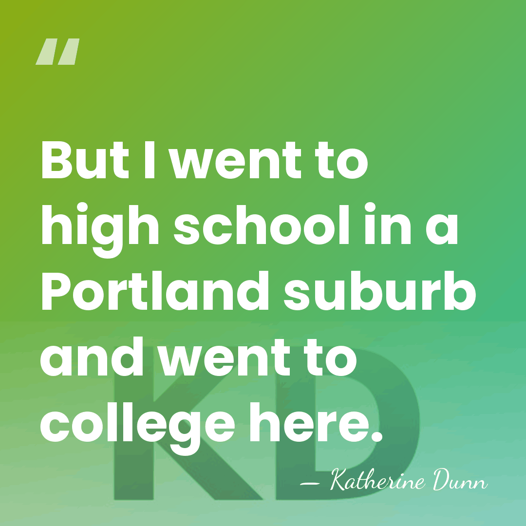 But I went to high school in a Portland suburb and went&hellip; - Katherine Dunn