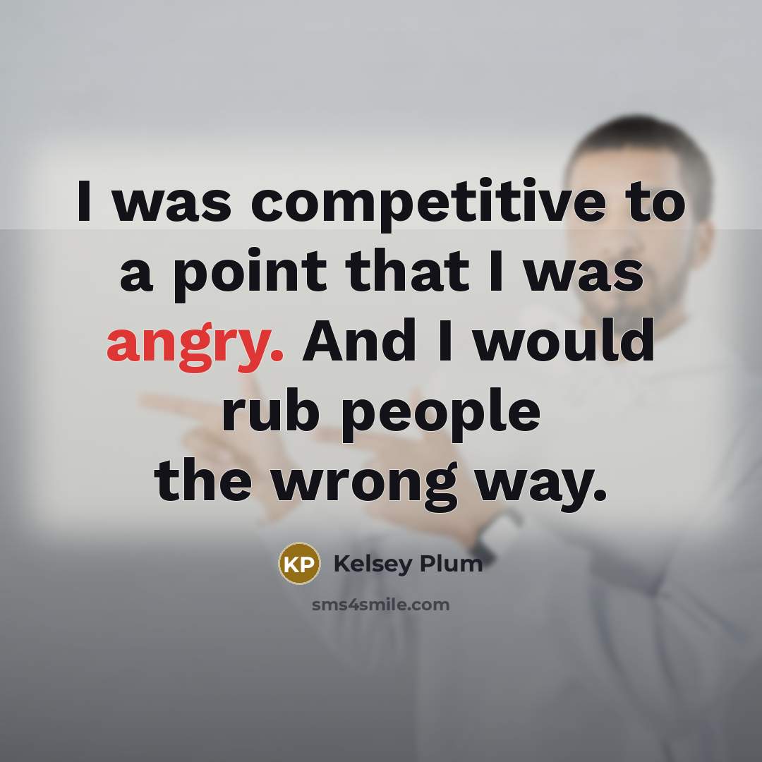 “I was competitive to a point that I was angry.…” quote by Kelsey Plum