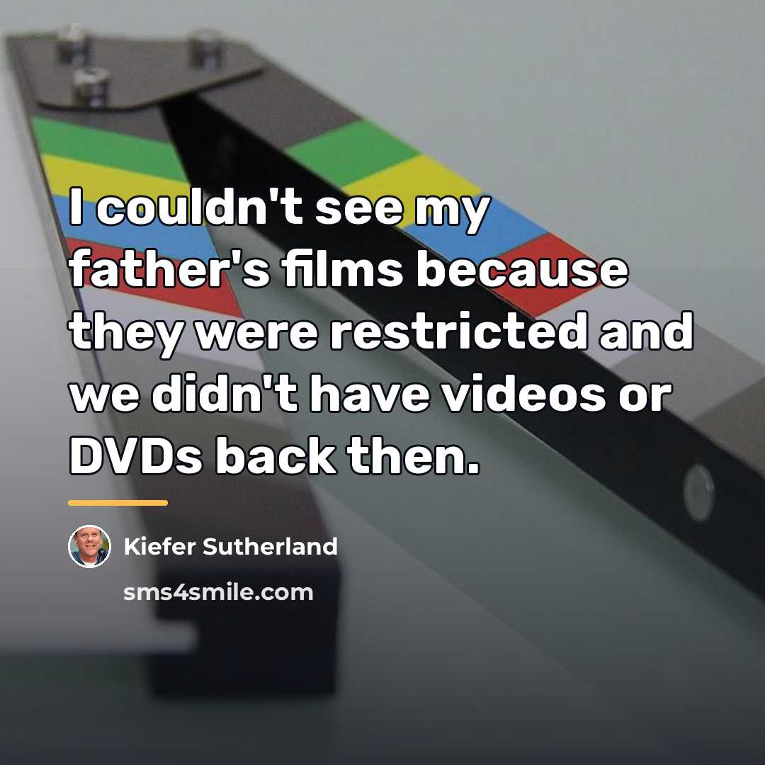 “I couldn't see my father's films because they were restricted…” quote by Kiefer Sutherland