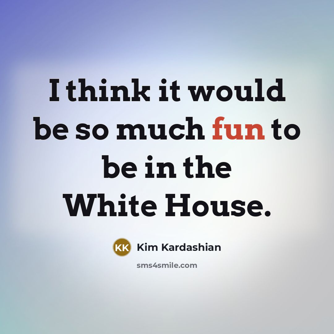 “I think it would be so much fun to be…” quote by Kim Kardashian