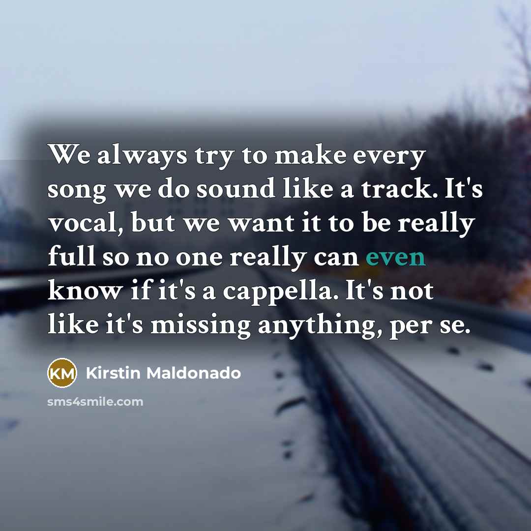 “We always try to make every song we do sound…” quote by Kirstin Maldonado