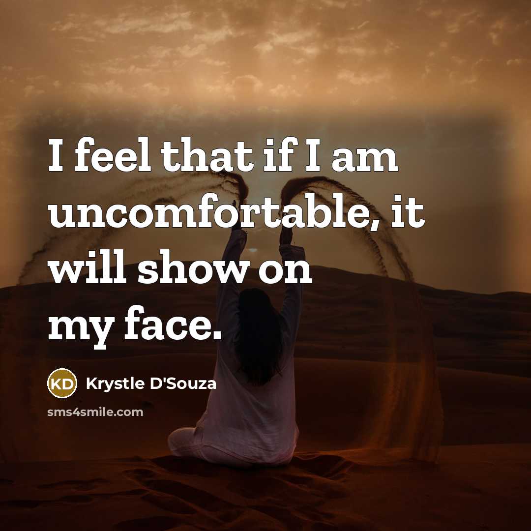 “I feel that if I am uncomfortable, it will show…” quote by Krystle D'Souza