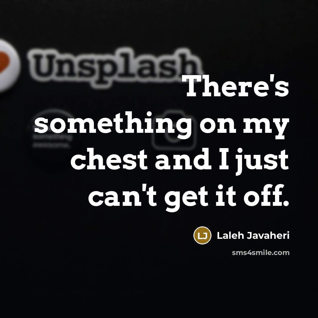 “There's something on my chest and I just can't get…” quote by Laleh Javaheri