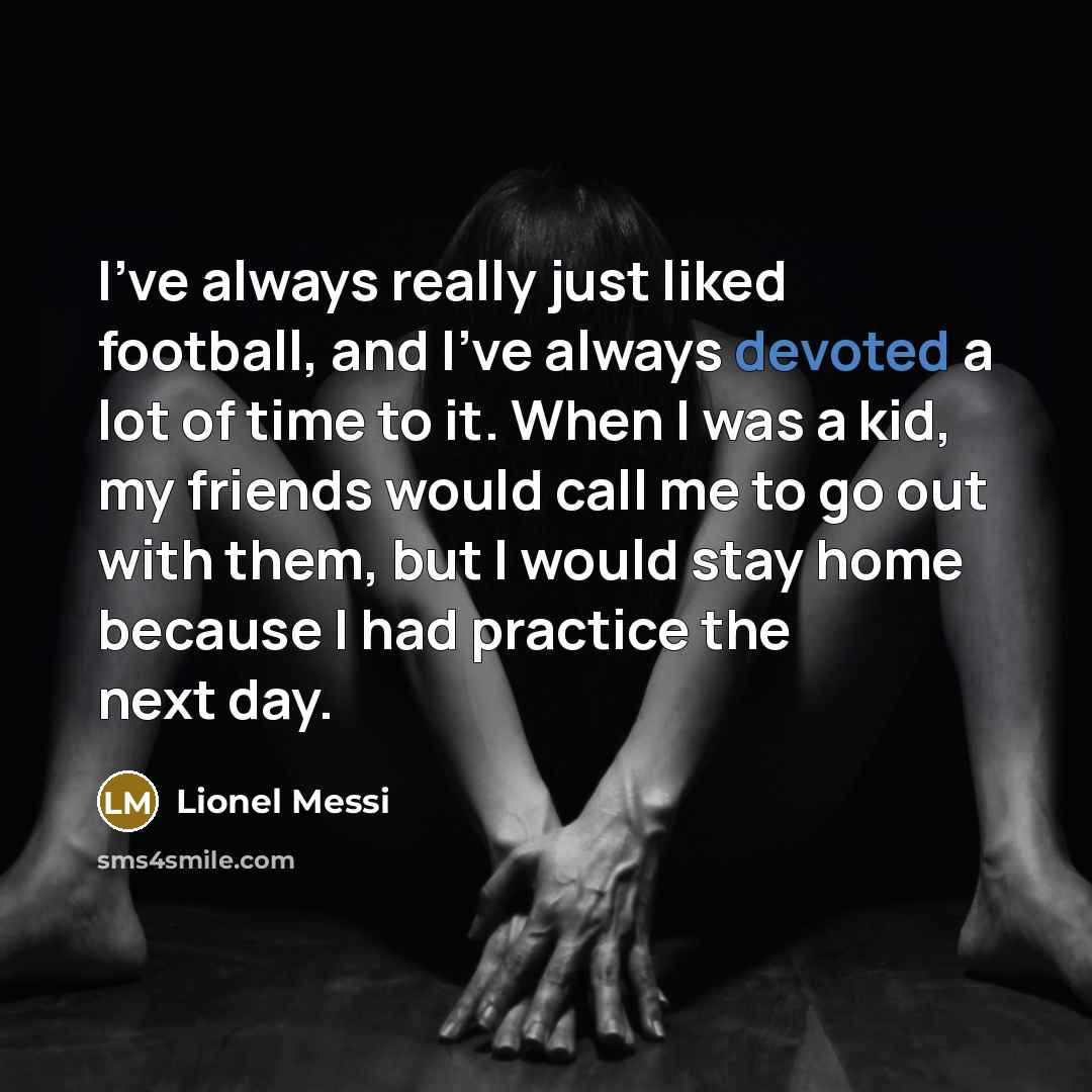 “I've always really just liked football, and I've always devoted…” quote by Lionel Messi