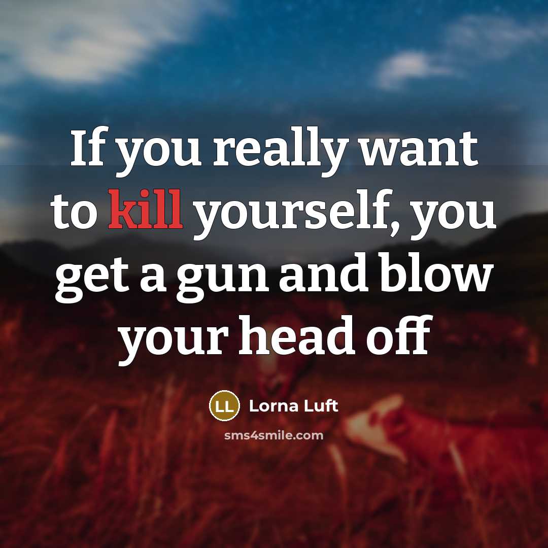 “If you really want to kill yourself, you get a…” quote by Lorna Luft