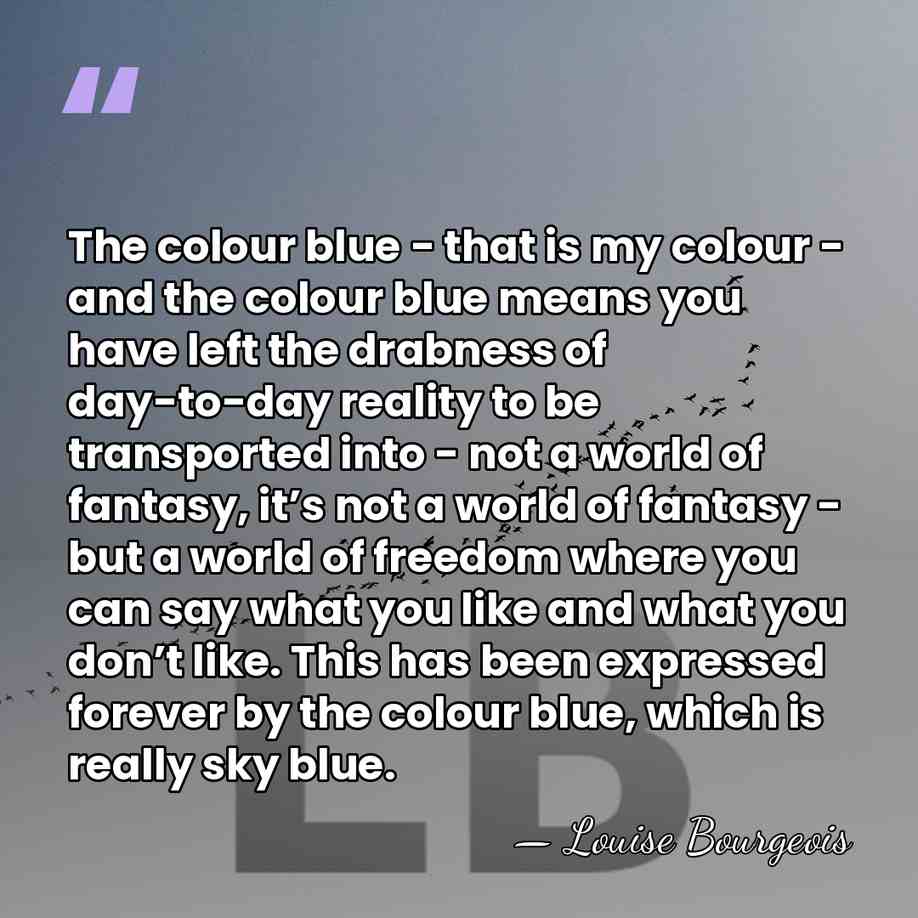 The colour blue - that is my colour - and the colour&hellip; - Louise Bourgeois