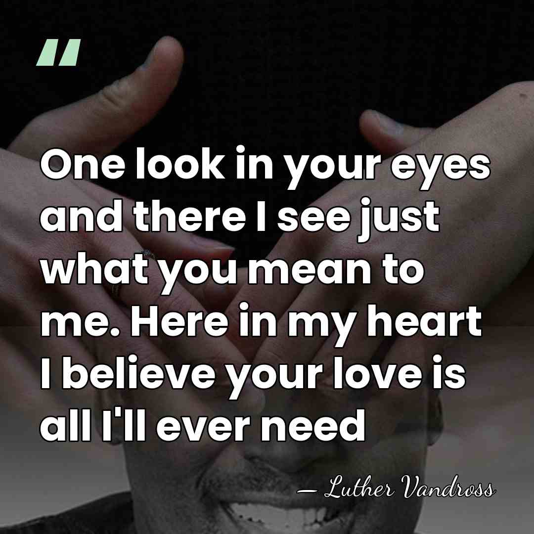 One look in your eyes and there I see just what you&hellip; - Luther Vandross