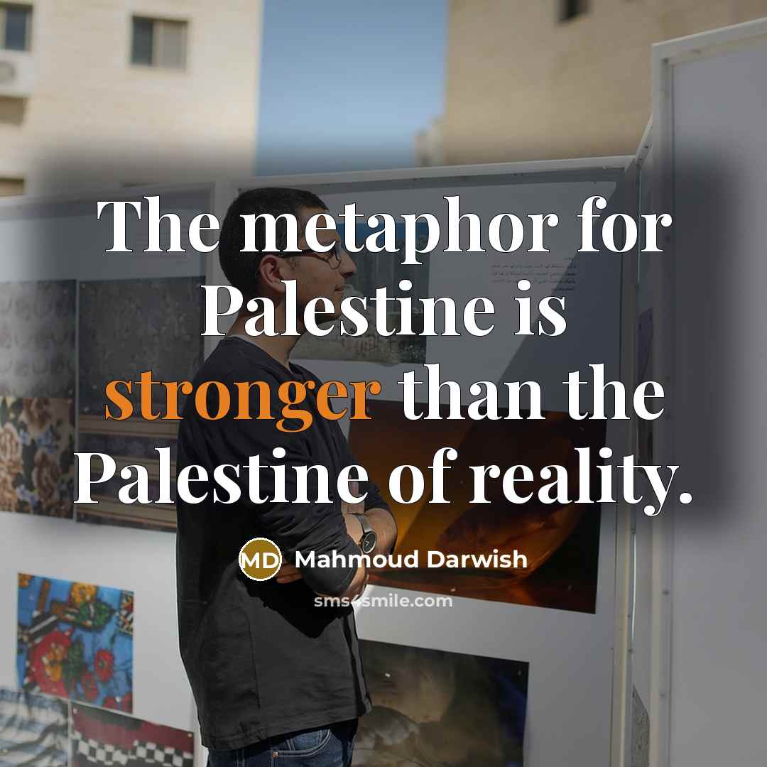 “The metaphor for Palestine is stronger than the Palestine of reality.” quote by Mahmoud Darwish