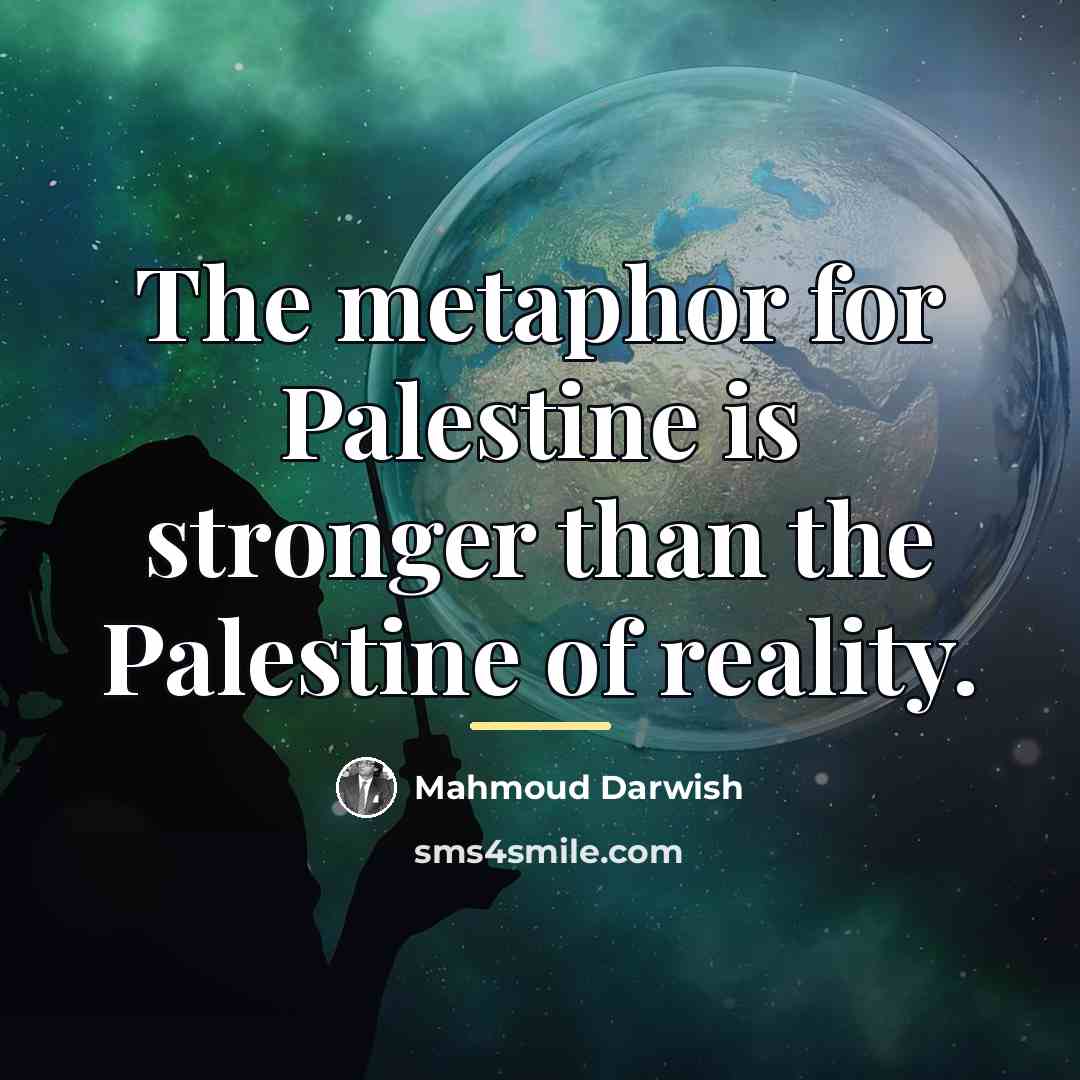 “The metaphor for Palestine is stronger than the Palestine of…” quote by Mahmoud Darwish