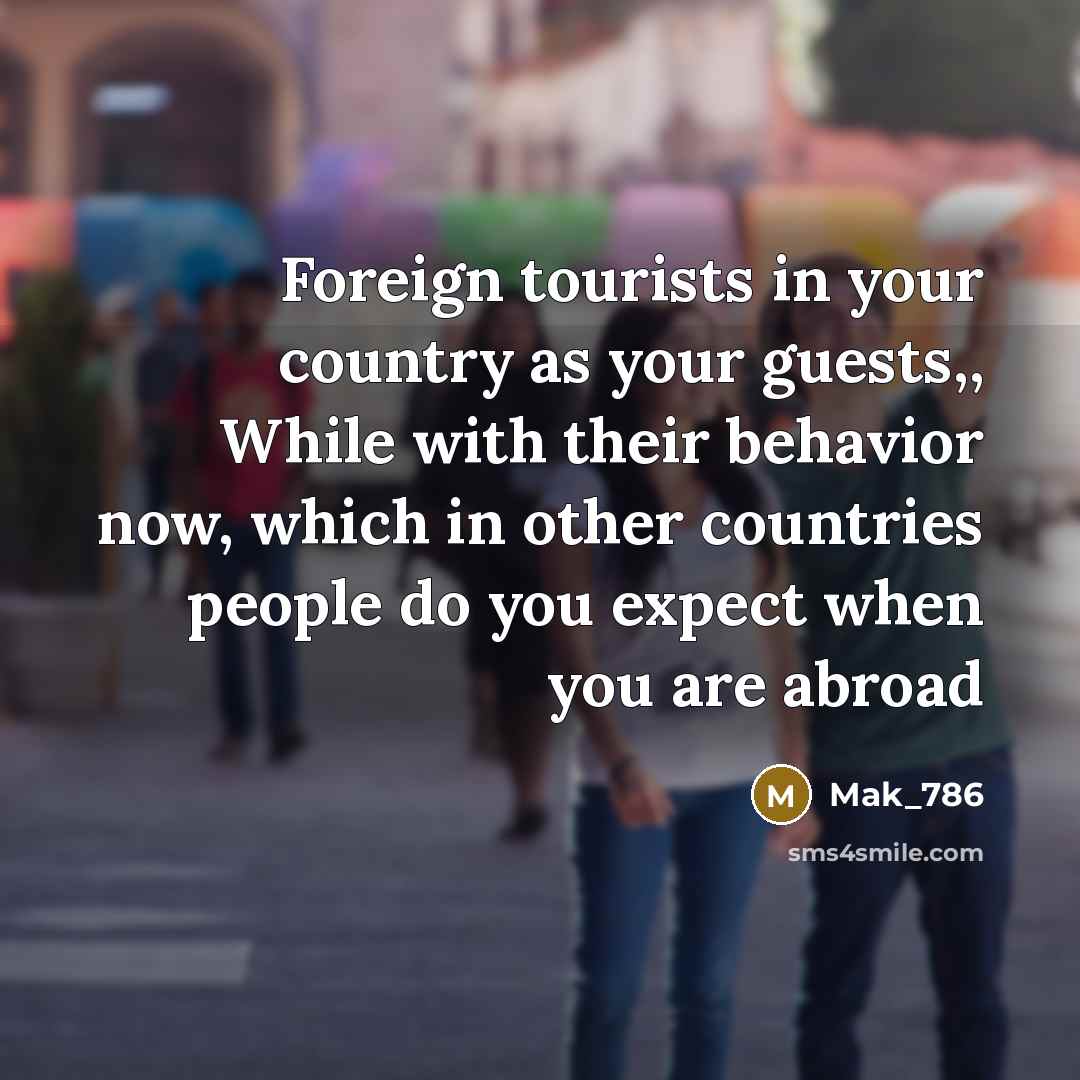 “Foreign tourists in your country as your guests,, While with…” quote by Mak_786