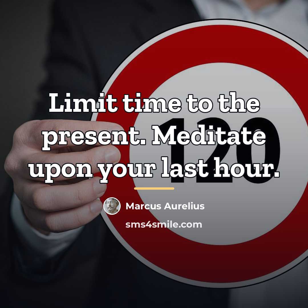 “Limit time to the present. Meditate upon your last hour.…” quote by Marcus Aurelius