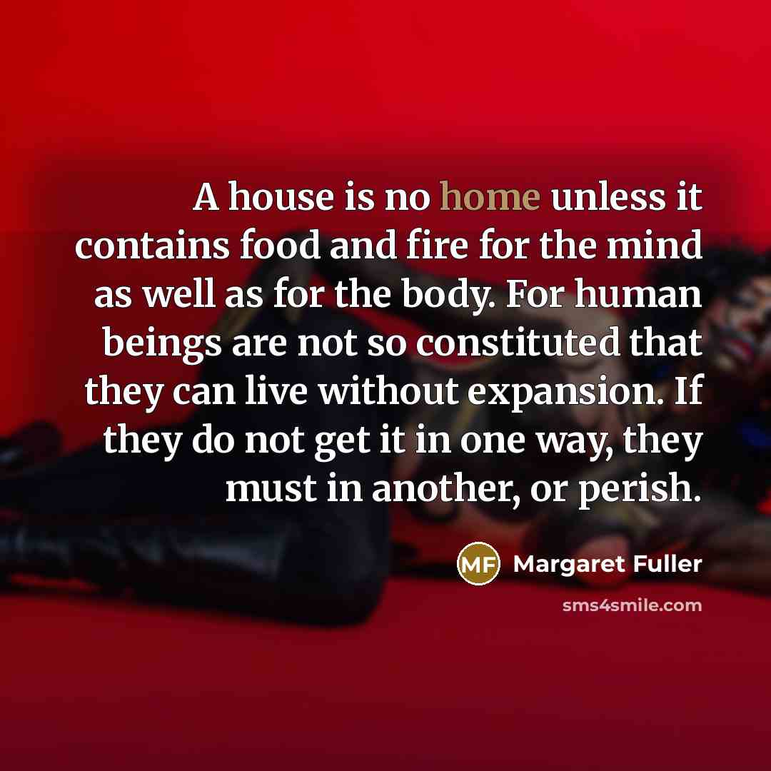 “A house is no home unless it contains food and…” quote by Margaret Fuller