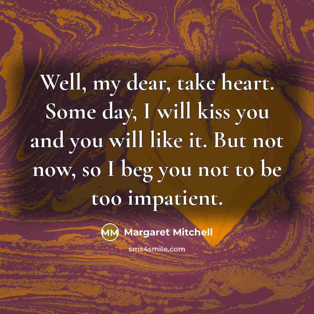 “Well, my dear, take heart. Some day, I will kiss…” quote by Margaret Mitchell