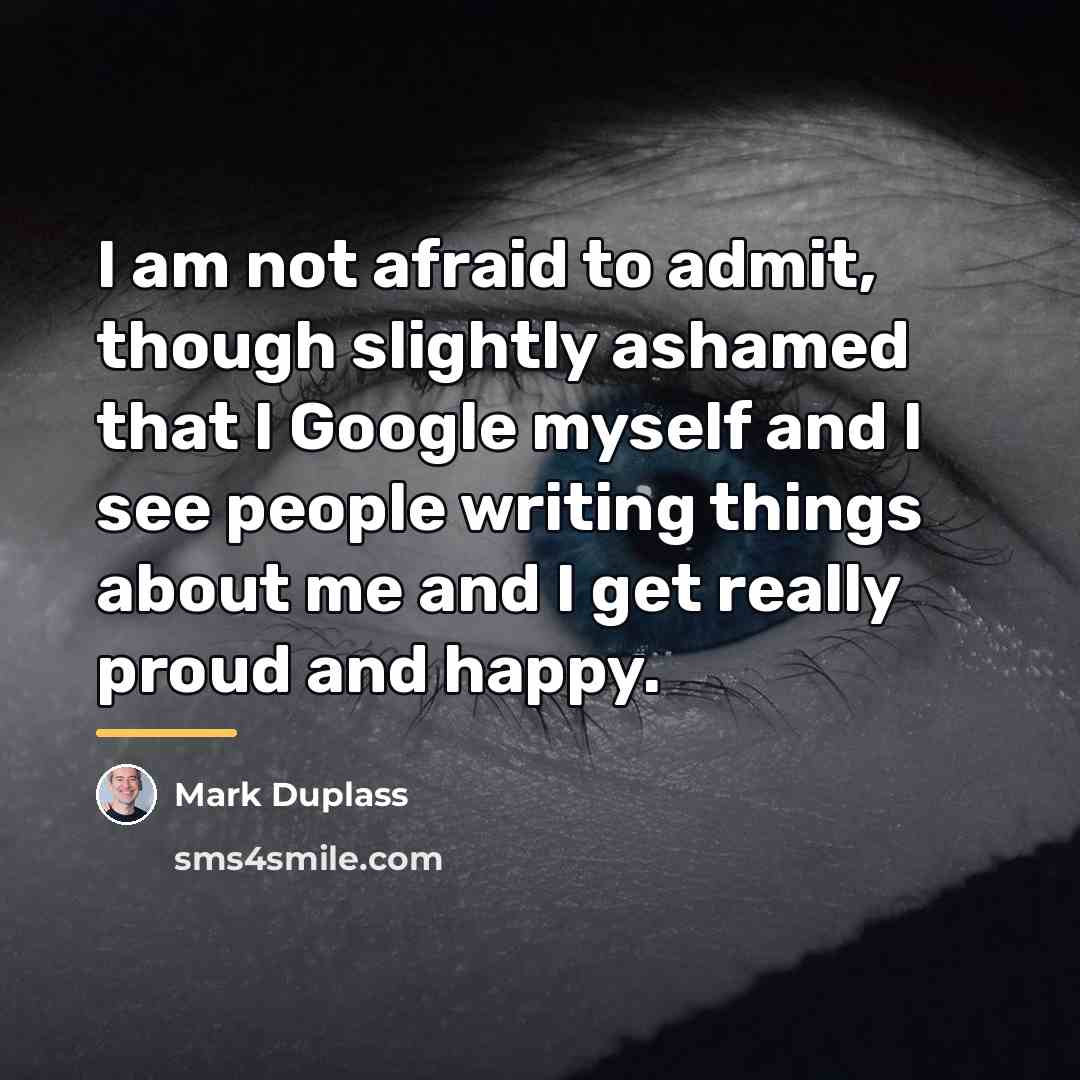 “I am not afraid to admit, though slightly ashamed that…” quote by Mark Duplass