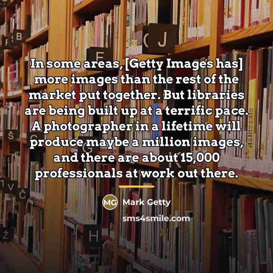 “In some areas, [Getty Images has] more images than the…” quote by Mark Getty