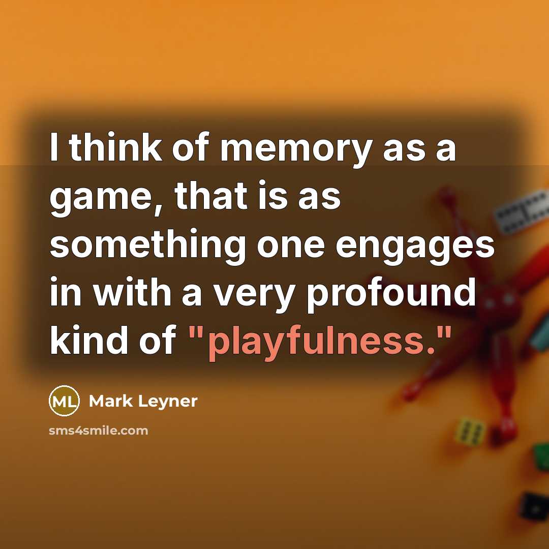 “I think of memory as a game, that is as…” quote by Mark Leyner