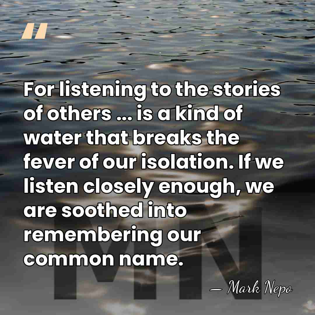 For listening to the stories of others ... is a kind of&hellip; - Mark Nepo