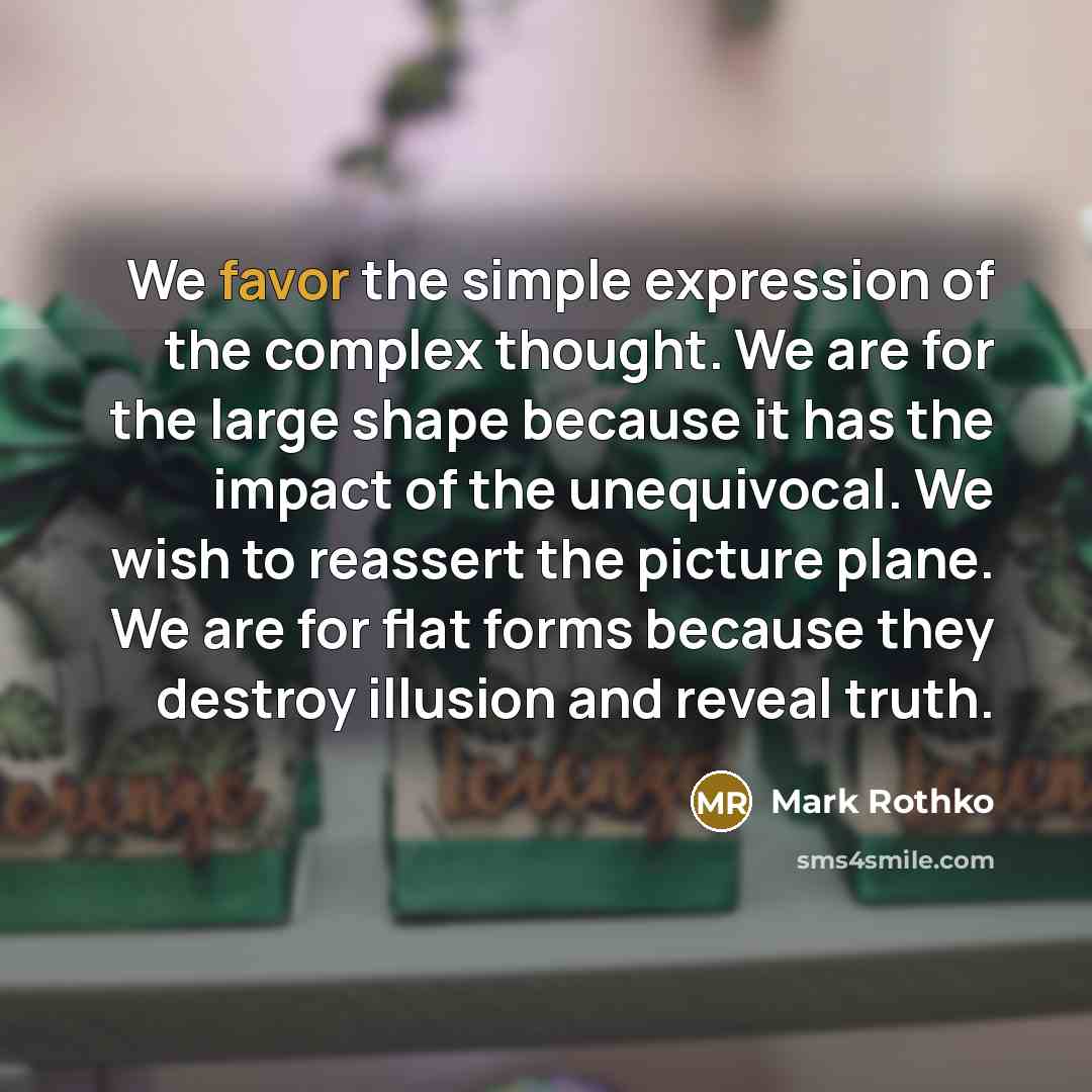 “We favor the simple expression of the complex thought. We…” quote by Mark Rothko