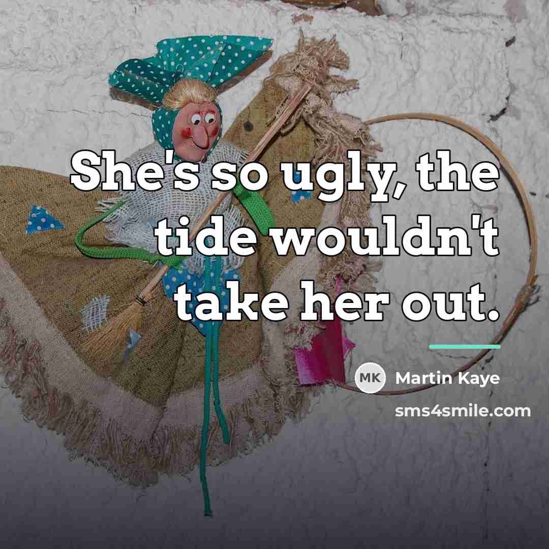 “She's so ugly, the tide wouldn't take her out.…” quote by Martin Kaye