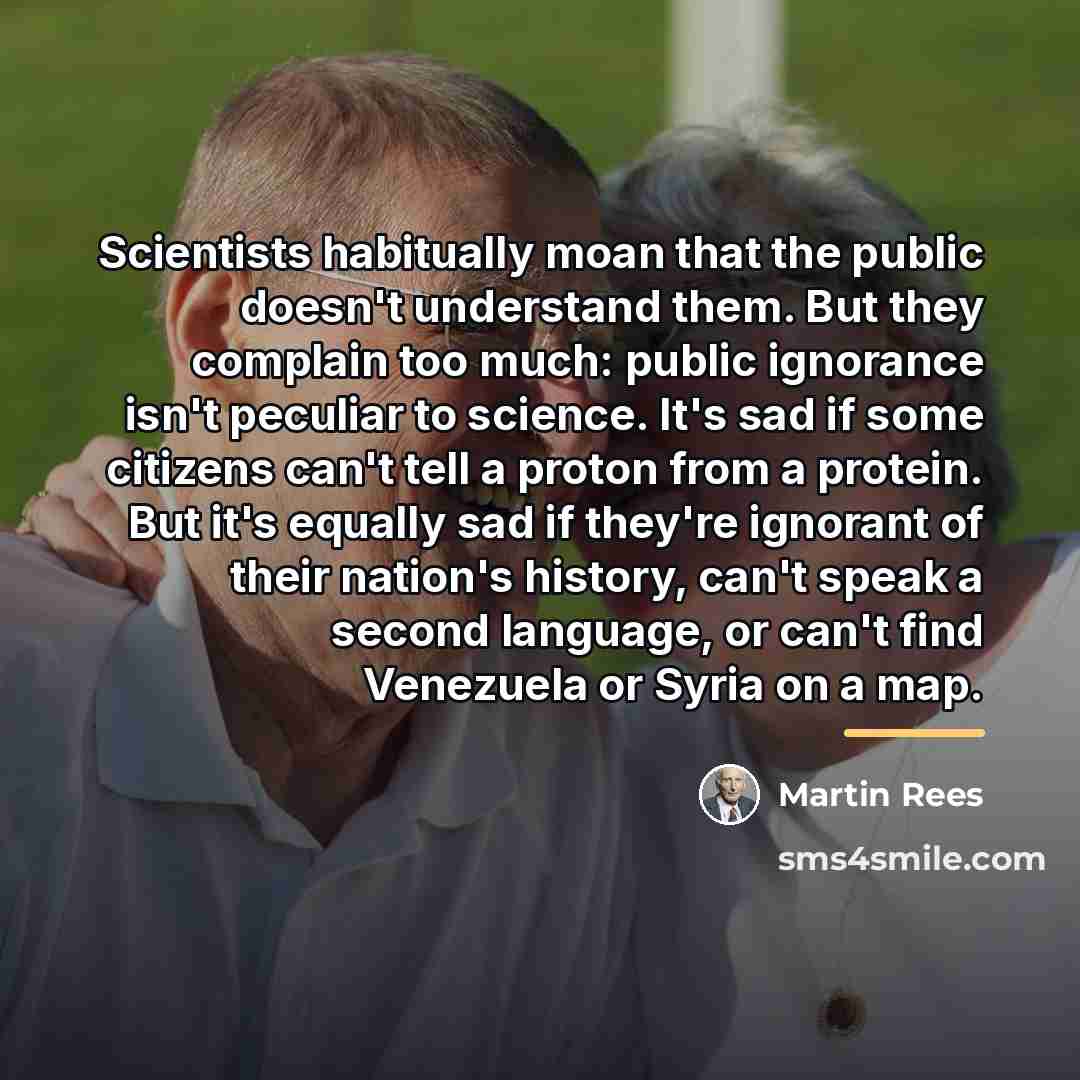 “Scientists habitually moan that the public doesn't understand them. But…” quote by Martin Rees