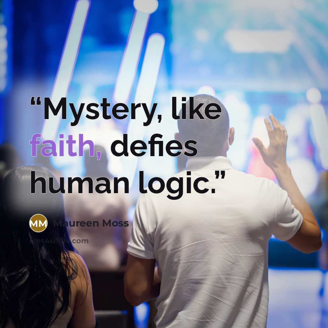“Mystery, like faith, defies human logic.” quote by Maureen Moss