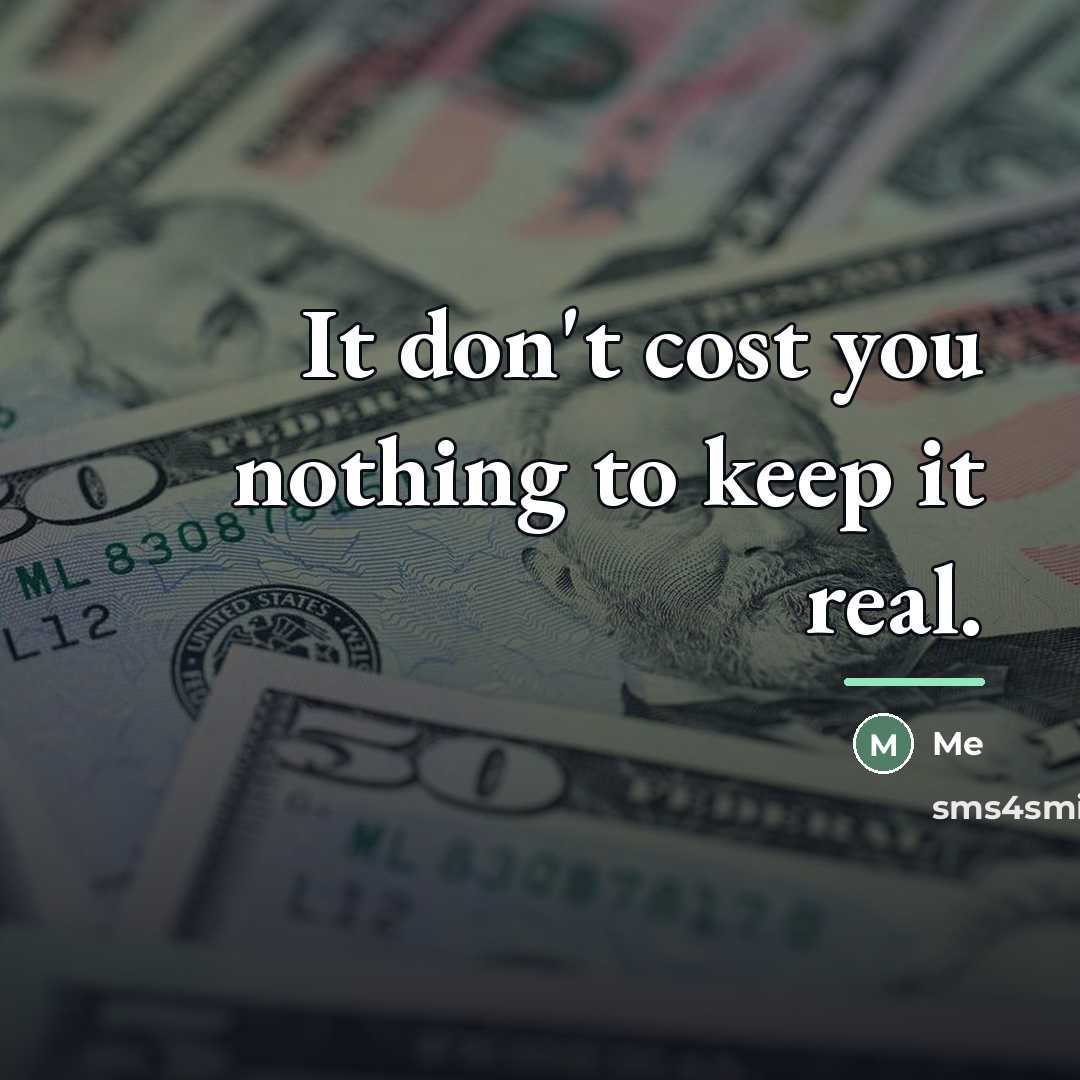 “It don't cost you nothing to keep it real.…” quote by Me
