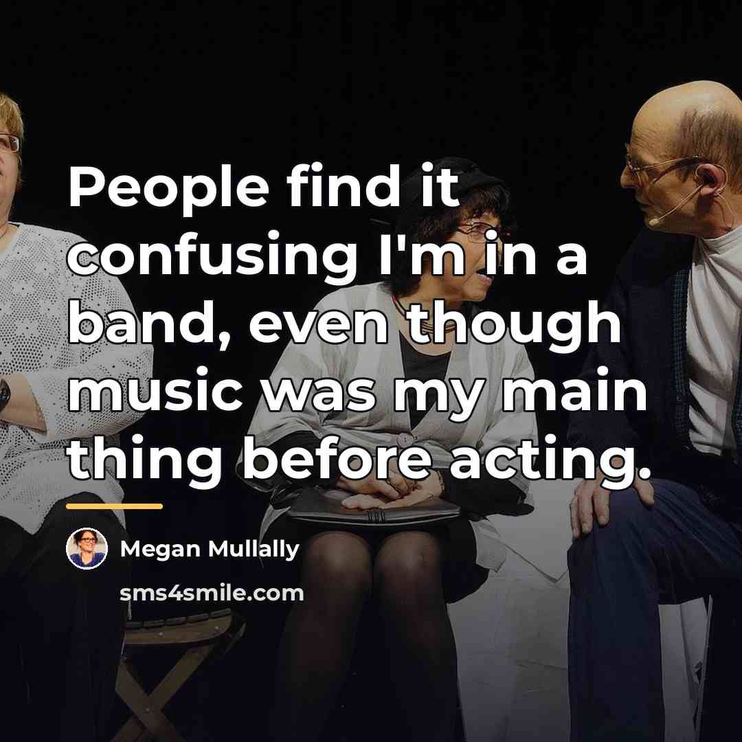 “People find it confusing I'm in a band, even though…” quote by Megan Mullally