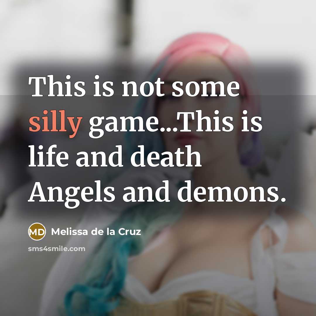 “This is not some silly game...This is life and death…” quote by Melissa de la Cruz
