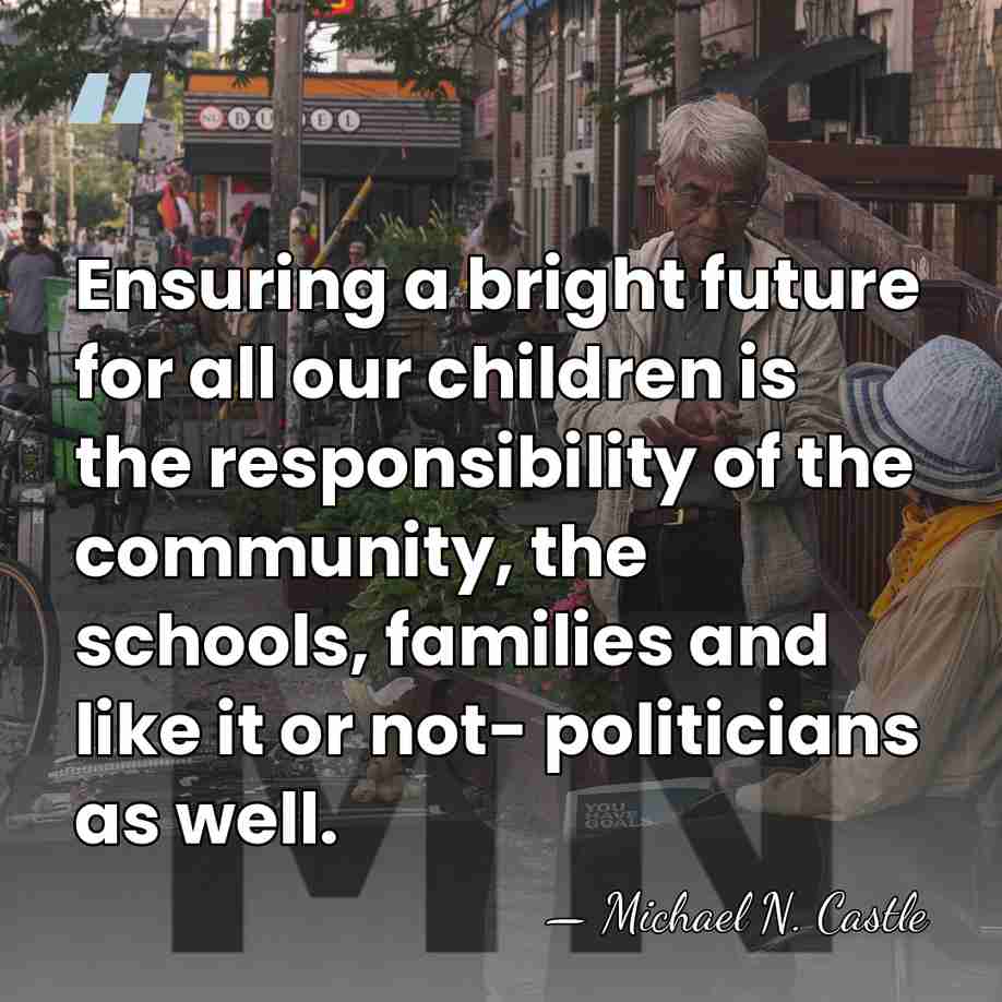 Ensuring a bright future for all our children is the responsibility of&hellip; - Michael N. Castle