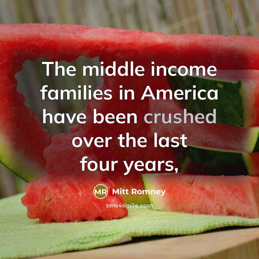 “The middle income families in America have been crushed over…” quote by Mitt Romney