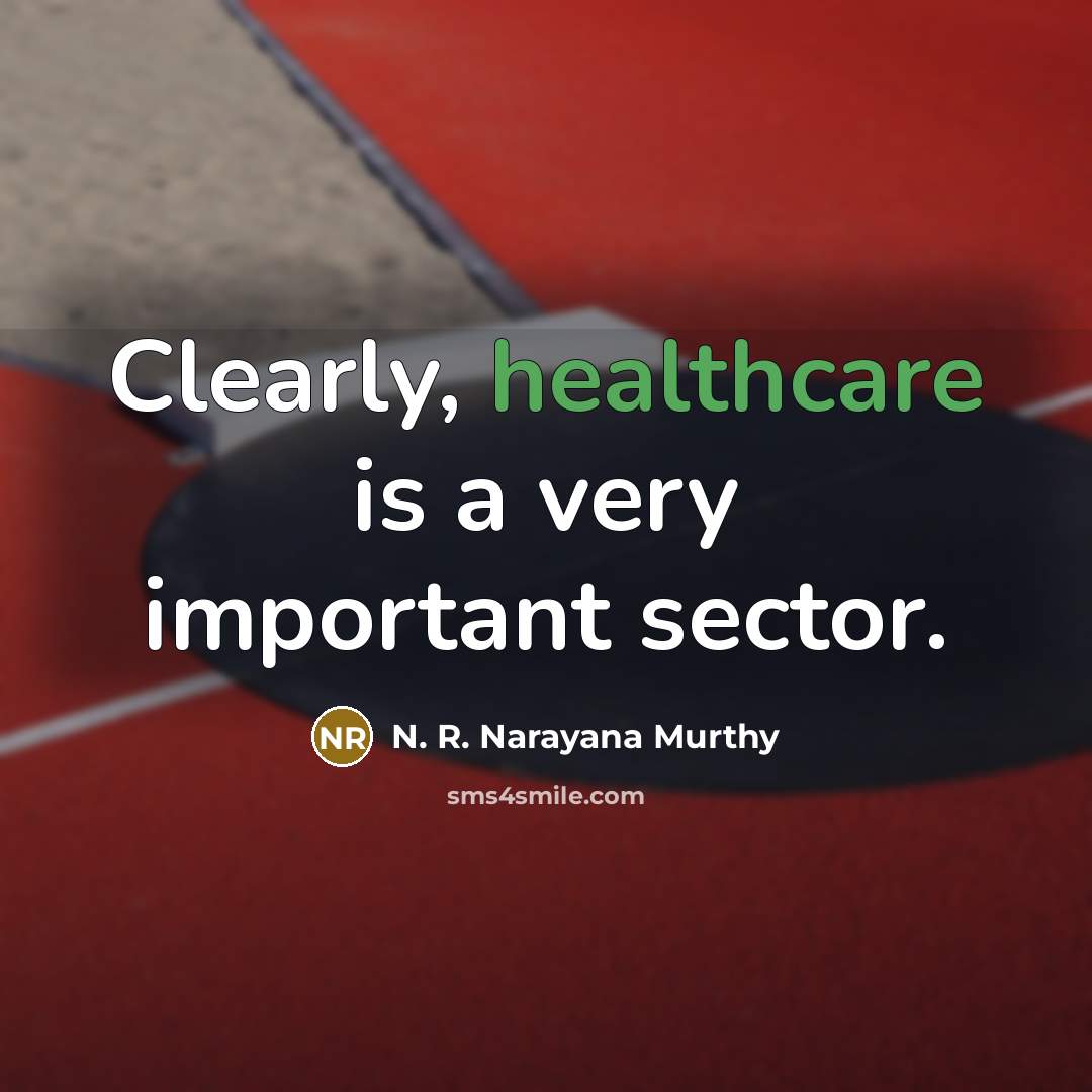“Clearly, healthcare is a very important sector.…” quote by N. R. Narayana Murthy