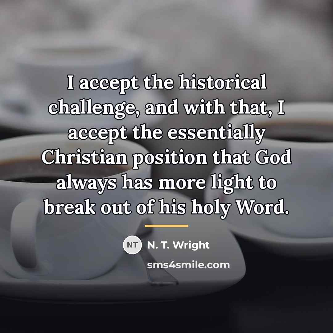 “I accept the historical challenge, and with that, I accept…” quote by N. T. Wright