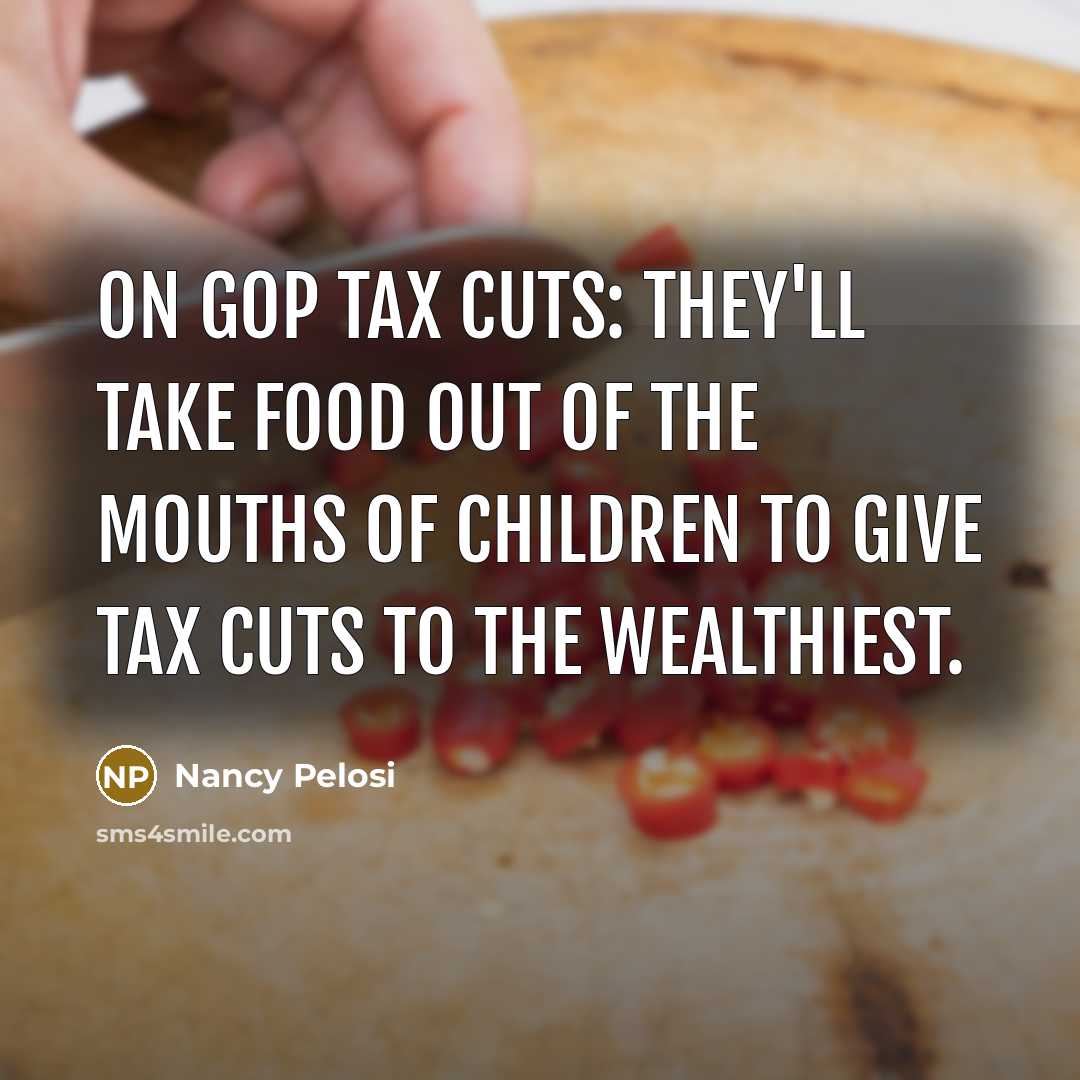 “On GOP Tax Cuts: They'll take food out of the…” quote by Nancy Pelosi