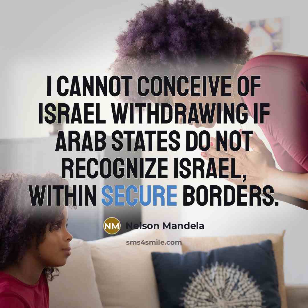 “I cannot conceive of Israel withdrawing if Arab states do…” quote by Nelson Mandela
