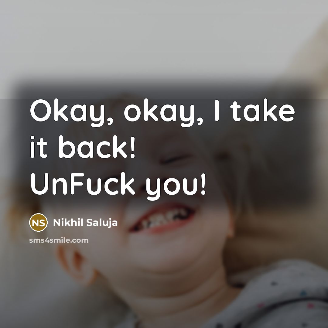 “Okay, okay, I take it back! UnFuck you!…” quote by Nikhil Saluja