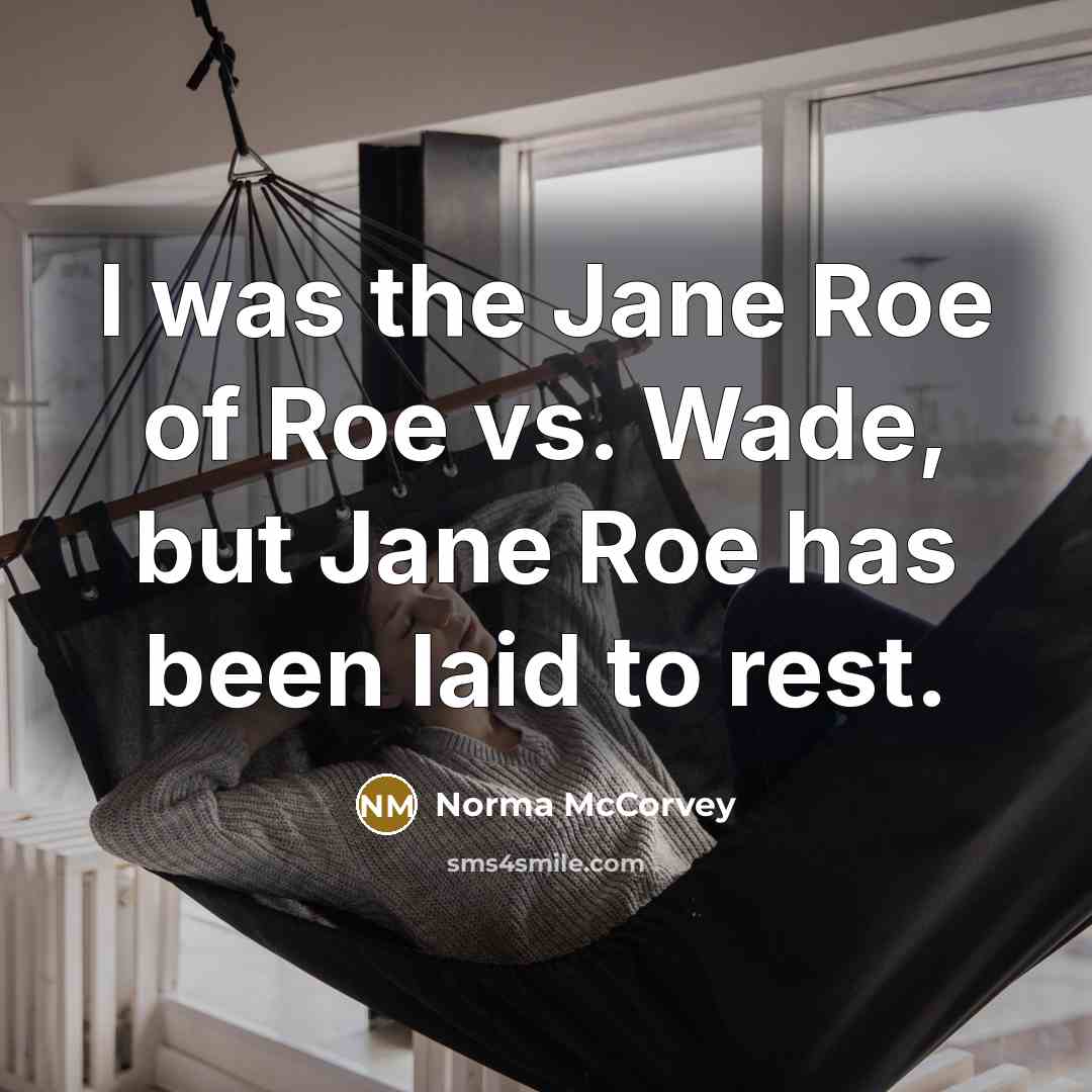 “I was the Jane Roe of Roe vs. Wade, but…” quote by Norma McCorvey