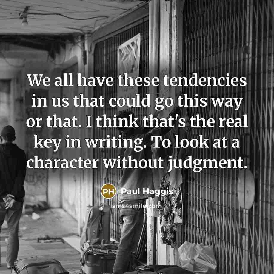 “We all have these tendencies in us that could go…” quote by Paul Haggis