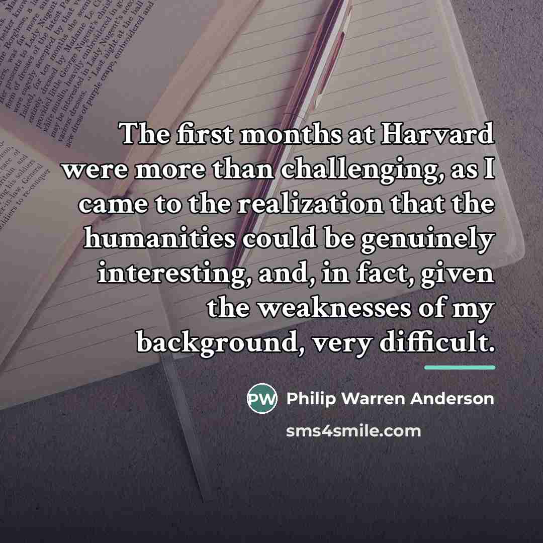 “The first months at Harvard were more than challenging, as…” quote by Philip Warren Anderson