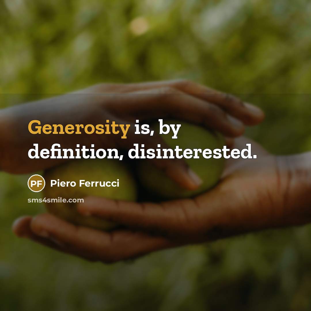 “Generosity is, by definition, disinterested.” quote by Piero Ferrucci