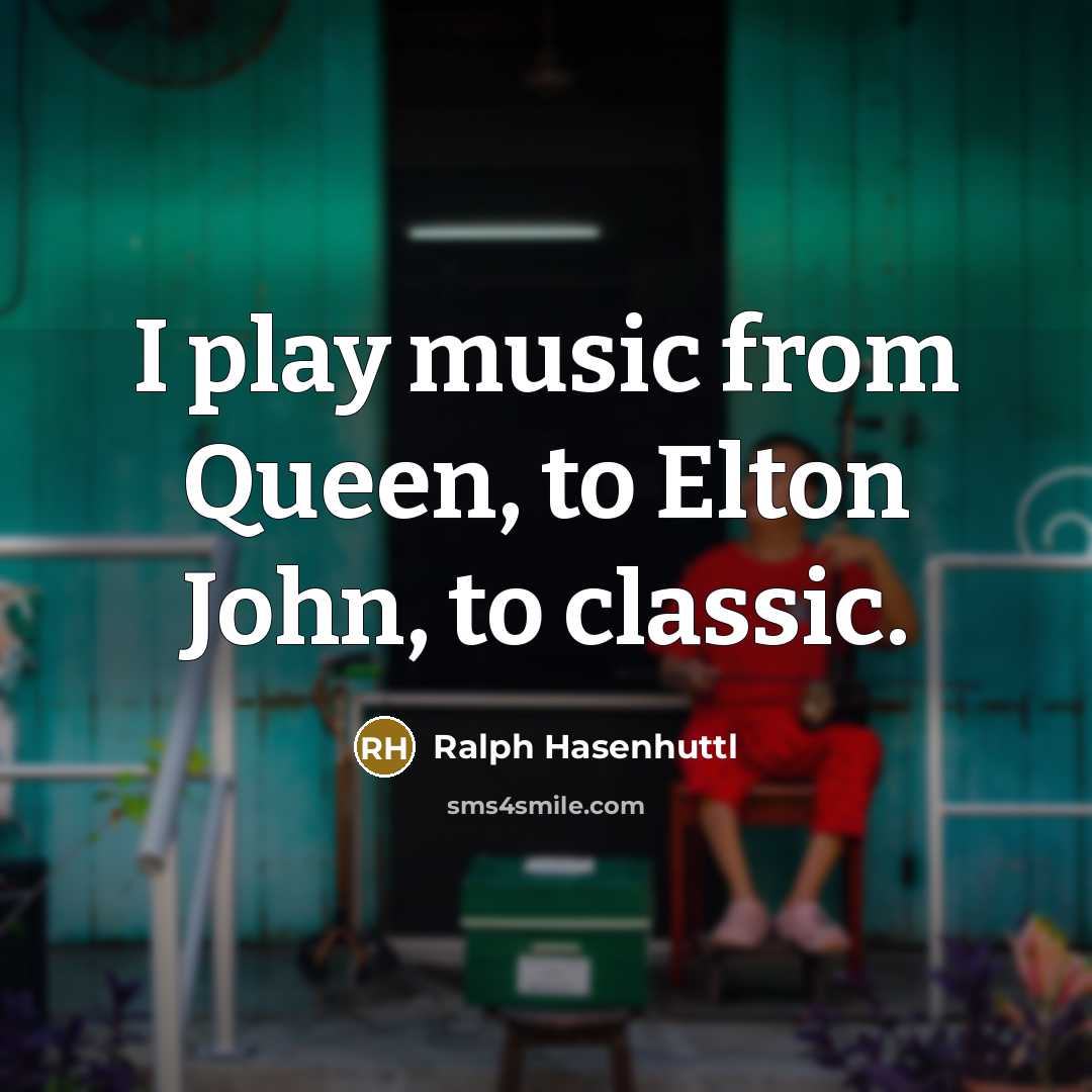 “I play music from Queen, to Elton John, to classic.…” quote by Ralph Hasenhuttl