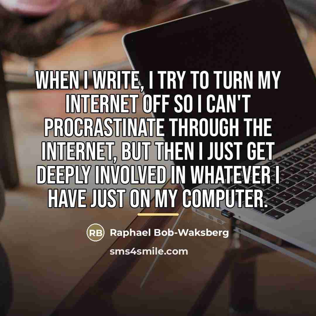 “When I write, I try to turn my Internet off…” quote by Raphael Bob-Waksberg
